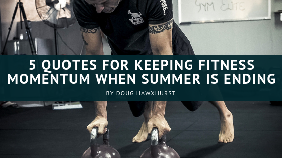 5 Quotes for Keeping Fitness Momentum When Summer is Ending